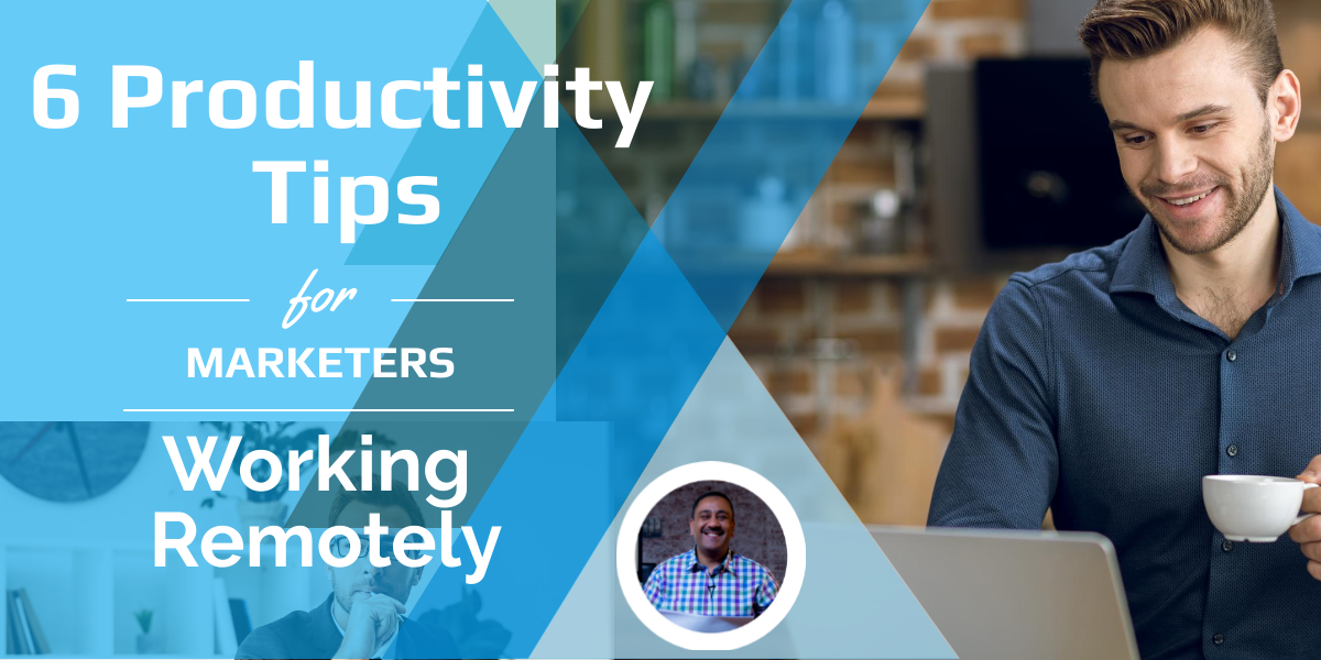 6 Productivity Tips for Marketers Working Remotely